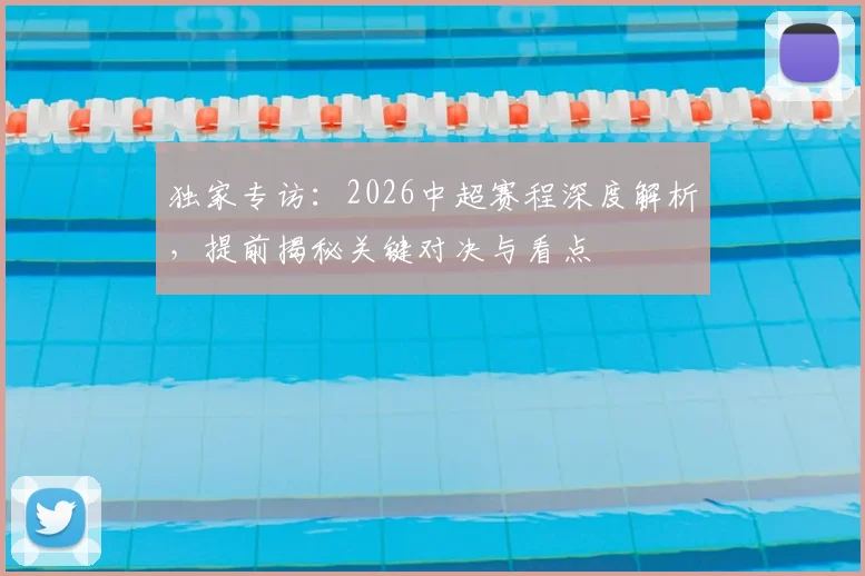 独家专访：2026中超赛程深度解析，提前揭秘关键对决与看点