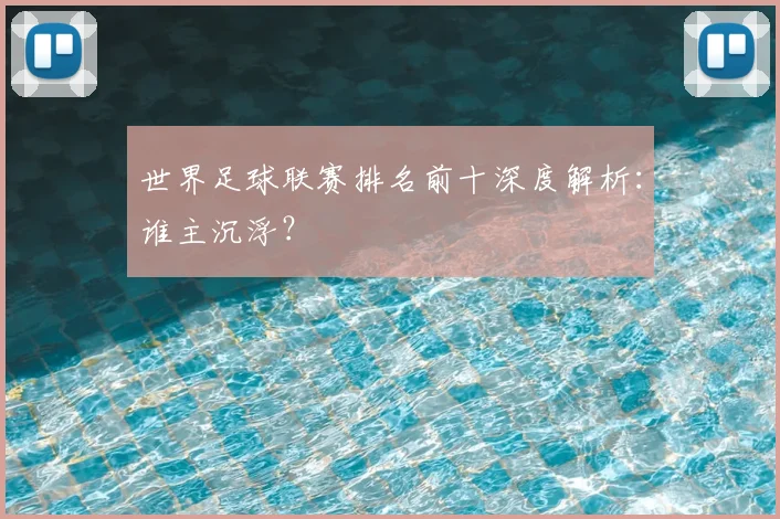 世界足球联赛排名前十深度解析：谁主沉浮？