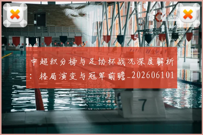 中超积分榜与足协杯战况深度解析：格局演变与冠军前瞻_20260610190443