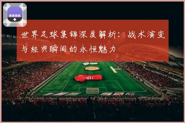 世界足球集锦深度解析：战术演变与经典瞬间的永恒魅力